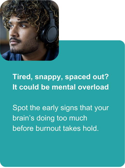 Tired, snappy, spaced out? It could be mental overload