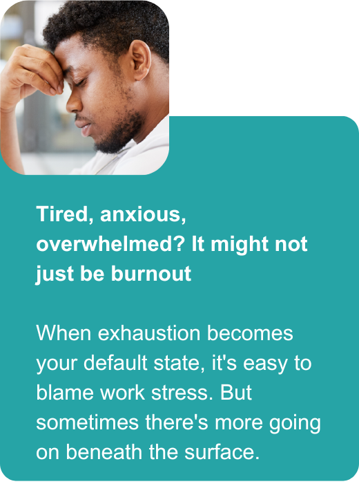 Tired, anxious and overwhelmed? It might not just be burnout